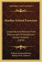 Sunday-School Exercises: Collected And Revised From Manuscripts Of Burghclere School Children 1164943790 Book Cover