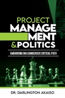 Project Management and Politics: Embarking on a Dangerous Critical Path 0578920727 Book Cover