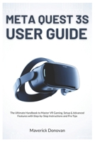 Meta Quest 3S User Guide: The Ultimate Handbook to Master VR Gaming, Setup & Advanced Features with Step-by-Step Instructions and Pro Tips B0FMD82GMT Book Cover