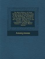 The Naval History of Great Britain: From the Earliest Times to the Rising of the Parliament in 1779. Describing, Particularly, the Glorious Atchieveme 1287373771 Book Cover