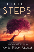 Little Steps: My Spiritual Journey: Coping With My Son's Suicide 1940265703 Book Cover