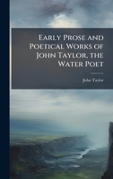 Early Prose and Poetical Works of John Taylor, the Water Poet 1023793245 Book Cover