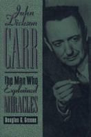 John Dickson Carr: The Man Who Explained Miracles 1883402476 Book Cover
