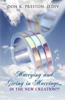 Marrying and Giving in Marriage In the New Creation? 1979954518 Book Cover