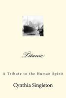 Titanic: A Tribute to the Human Spirit 1475253540 Book Cover