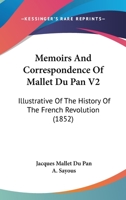 Memoirs and Correspondence of Mallet Du Pan, Illustrative of the History of the French Revolution Volume 1 1146121016 Book Cover