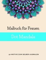 Malbuch f�r Frauen Dot Mandala: 50 Motive zum ausmalen - Punktmalerei - Mandala Malbuch f�r Erwachsene mit Dots B084DLSXB6 Book Cover