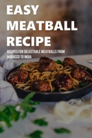 Easy Meatball Recipe: Recipes For Delectable Meatballs From Morocco To India: Meatball Recipes Ideas B097XGMBLT Book Cover