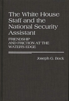 The White House Staff and the National Security Assistant: Friendship and Friction at the Water's Edge 0313256985 Book Cover