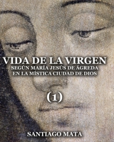Vida de la Virgen (1): Seg�n Mar�a Jes�s de �greda en la M�stica Ciudad de Dios 1688987495 Book Cover