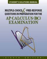 Student Solutions Manual to Accompany Multiple-Choice and Free-Response Questions in Preparation for the AP Calculus BC Examination B00GDD7HVS Book Cover