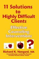 11 Solutions to Highly Difficult Clients ~ Effective Counseling Interventions 1411651162 Book Cover