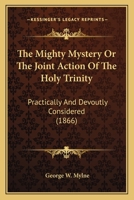 The Mighty Mystery; Or, the Joint Action of the Holy Trinity Practically and Devoutly Considered 0353930032 Book Cover