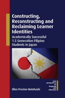 Constructing, Reconstructing and Reclaiming Learner Identities: Academically Successful 1.5 Generation Filipino Students in Japan (New Perspectives on Language and Education) 1800415435 Book Cover