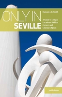 Only in Seville: A Guide to Unique Locations, Hidden Corners and Unusual Objects 3950421890 Book Cover