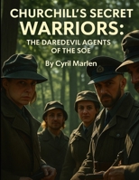 Churchill’s Secret Warriors: The Daredevil Agents of the SOE (Everything World War 2 - WWII) B0FFGFVML6 Book Cover
