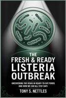 The Fresh & Ready Listeria Outbreak: Uncovering the Risks in Ready-to-Eat Foods and How We Can All Stay Safe B0F8WBT39W Book Cover