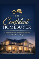Confident Homebuyer: A Step-by-Step Guide to Buying Your First Home B0GG6BLZTK Book Cover