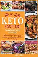 The 15-Day Keto Fasting Cookbook with Pictures: A Sophisticated Mix of Low-Carb Recipes to Activate Ketosis and Autophagy for Life-Long Intermittent Fasting 1801844615 Book Cover