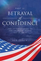 Betrayal of Confidence: The US Government vs The American People (and the World) Part II 1953115306 Book Cover