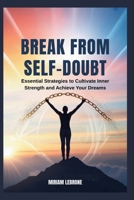 Break from Self-Doubt: Essential Strategies to Cultivate Inner Strength and Achieve Your Dreams B0GH25VV3L Book Cover