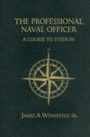 The Professional Naval Officer: A Course to Steer by (U.S. Naval Institute Blue & Gold Professional Library) 1591149649 Book Cover