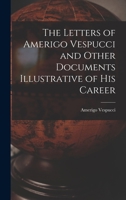 The Letters of Amerigo Vespucci and Other Documents Illustrative of his Career 1015756433 Book Cover