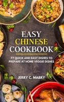 Easy Chinese Cookbook: 77 Quick and Easy Dishes to Prepare at Home veggie dishes 1802324631 Book Cover