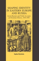 Shaping Identity in Eastern Europe and Russia: Soviet and Polish Accounts of Ukrainian History, 1914-1991 1349606537 Book Cover