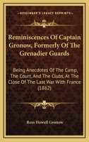 Reminiscences Of Captain Gronow, Formerly Of The Grenadier Guards: Being Anecdotes Of The Camp, The Court, And The Clubs, At The Close Of The Last War With France 1165682311 Book Cover