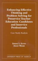 Enhancing Effective Thinking and Problem Solving for Preservice Teacher Education Candidates and Inservice Professionals: Case Study Analysis 0761819401 Book Cover