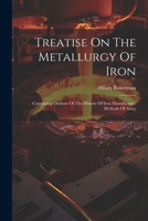Treatise On The Metallurgy Of Iron: Containing Outlines Of The History Of Iron Manufacture, Methods Of Assay 1022422715 Book Cover