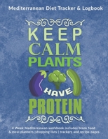Keep Calm Plants Have Protein: Mediterranean Diet Tracker & Logbook: 4 Week Mediterranean workbook includes blank food & meal planners |shopping lists | trackers and recipe pages 1712299123 Book Cover