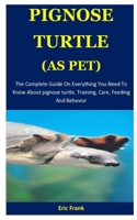 Pignose Turtle As pet: The Complete Guide On Everything You Need To Know About pignose turtle, Training, Care, Feeding And Behavior 1675551502 Book Cover