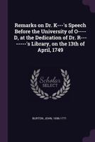 Remarks on Dr. K---'s Speech Before the University of O----D, at the Dedication of Dr. R--------'s Library, on the 13th of April, 1749 1179001729 Book Cover