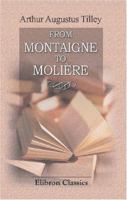 From Montaigne to Moliere; or, The Preparation for the Classical Age of French Literature 1015353827 Book Cover