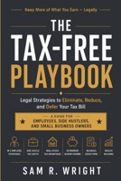 The Tax-Free Playbook: Legal Strategies to Eliminate, Reduce, and Defer Your Tax Bill B0H51FJWQC Book Cover