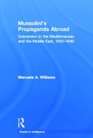 Mussolini's Propaganda Abroad: Subversion in the Mediterranean and the Middle East, 1935-1940 0415650348 Book Cover