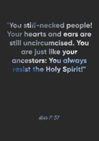 Acts 7:51 Notebook: "You stiff-necked people! Your hearts and ears are still uncircumcised. You are just like your ancestors: You always resist the ... Christian Journal/Diary Gift, Doodle Present 1677848588 Book Cover