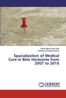 Spacialization of Medical Care in Belo Horizonte from 2007 to 2016 6200324611 Book Cover