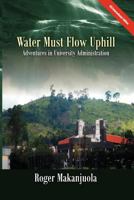Water Must Flow Uphill Adventures in University Administration 0976694182 Book Cover