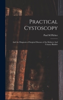 Practical Cystoscopy: And the Diagnosis of Surgical Diseases of the Kidneys and Urinary Bladder - Scholar's Choice Edition 1017575258 Book Cover