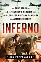 Inferno: The True Story of a B-17 Gunner's Heroism and the Bloodiest Military Campaign in Aviation History 1250264251 Book Cover