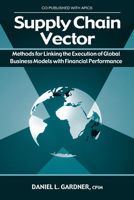 The Supply Chain Vector: Methods for Linking the Execution of Global Business Models With Financial Performance 1932159231 Book Cover