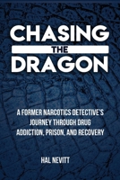 Chasing The Dragon: A Former Narcotics Detective’s Journey Through Drug Addiction, Prison, and Recovery 1948382512 Book Cover