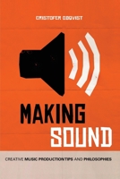 Making Sound: Creative Music Production Tips and Philosophies 1726321495 Book Cover