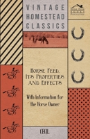Horse Feed, Its Properties and Effects - With Information for the Horse Owner 1446529983 Book Cover