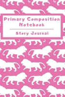 Primary Composition Notebook Story Journal: Wide Ruled Story Telling Lined Composition Journal: Half Picture Drawing Space Half Writing Space 110 Page School Exercise Book Pink - Lion (Safari Wildlife 169898149X Book Cover