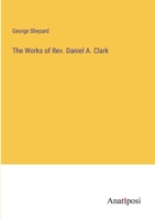 The Works of Rev. Daniel A. Clark 3382199483 Book Cover