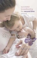 Breastfeeding, Take Two: Successful Breastfeeding the Second Time Around 0973614218 Book Cover